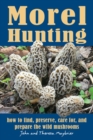 Morel Hunting : How to Find, Preserve, Care for, and Prepare the Wild Mushrooms - eBook