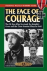The Face of Courage : The 98 Men Who Received the Knight's Cross and the Close-Combat Clasp in Gold - eBook