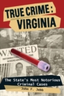 True Crime: Virginia : The State's Most Notorious Criminal Cases - eBook