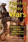 Fighting Today's Wars : How America's Leaders Have Failed Our Warriors - eBook