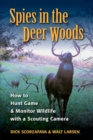 Spies in the Deer Woods : How to Hunt Game & Monitor Wildlife with a Scouting Camera - eBook