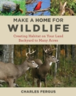 Make a Home for Wildlife : Creating Habitat on Your Land Backyard to Many Acres - eBook