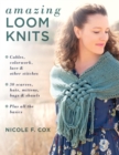 Amazing Loom Knits : Cables, colorwork, lace and other stitches * 30 scarves, hats, mittens, bags and shawls * Plus all the basics - eBook