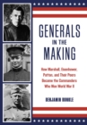 Generals in the Making : How Marshall, Eisenhower, Patton, and Their Peers Became the Commanders Who Won World War II - eBook