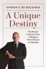 Unique Destiny : The Memoir of the Last Tsar of Bulgaria, Prime Minister of a Republic - eBook