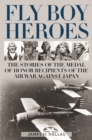 Fly Boy Heroes : The Stories of the Medal of Honor Recipients of the Air War against Japan - eBook