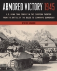 Armored Victory 1945 : U.S. Army Tank Combat in the European Theater from the Battle of the Bulge to Germany's Surrender - Book