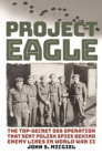Project Eagle : The Top-Secret OSS Operation That Sent Polish Spies behind Enemy Lines in World War II - eBook