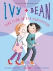 Ivy and Bean Take Care of the Babysitter: Book 4 - Book