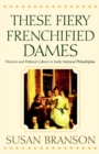These Fiery Frenchified Dames : Women and Political Culture in Early National Philadelphia - eBook