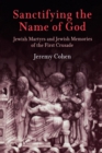 Sanctifying the Name of God : Jewish Martyrs and Jewish Memories of the First Crusade - eBook