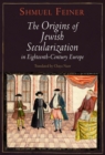 The Origins of Jewish Secularization in Eighteenth-Century Europe - eBook