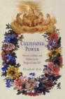Cultivated Power : Flowers, Culture, and Politics in the Reign of Louis XIV - eBook