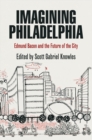 Imagining Philadelphia : Edmund Bacon and the Future of the City - eBook