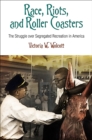 Race, Riots, and Roller Coasters : The Struggle over Segregated Recreation in America - eBook