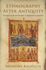 Ethnography After Antiquity : Foreign Lands and Peoples in Byzantine Literature - eBook