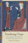 Translating "Clergie" : Status, Education, and Salvation in Thirteenth-Century Vernacular Texts - eBook
