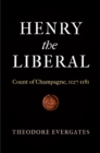 Henry the Liberal : Count of Champagne, 1127-1181 - eBook