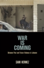 War Is Coming : Between Past and Future Violence in Lebanon - eBook