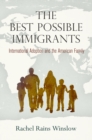 The Best Possible Immigrants : International Adoption and the American Family - eBook