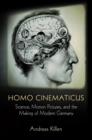 Homo Cinematicus : Science, Motion Pictures, and the Making of Modern Germany - eBook