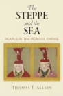 The Steppe and the Sea : Pearls in the Mongol Empire - eBook
