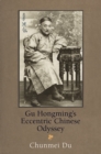 Gu Hongming's Eccentric Chinese Odyssey - eBook