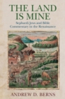 The Land Is Mine : Sephardi Jews and Bible Commentary in the Renaissance - eBook