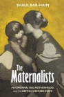 The Maternalists : Psychoanalysis, Motherhood, and the British Welfare State - eBook