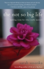 The Not So Big Life : Making Room for What Really Matters - Book