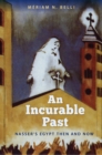 An Incurable Past : Nasser's Egypt Then and Now - eBook