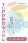 Tupperware Unsealed : Brownie Wise, Earl Tupper, and the Home Party Pioneers - eBook