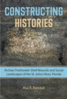 Constructing Histories : Archaic Freshwater Shell Mounds and Social Landscapes of the St. Johns River, Florida - eBook