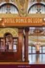 Hotel Ponce de Leon : The Rise, Fall, and Rebirth of Flagler's Gilded Age Palace - eBook