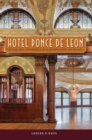 Hotel Ponce de Leon : The Rise, Fall, and Rebirth of Flagler's Gilded Age Palace - eBook
