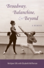 Broadway, Balanchine, and Beyond : A Memoir - eBook