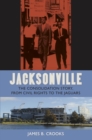 Jacksonville : The Consolidation Story, from Civil Rights to the Jaguars - eBook