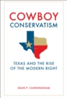 Cowboy Conservatism : Texas and the Rise of the Modern Right - eBook