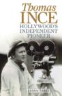 Thomas Ince : Hollywood's Independent Pioneer - eBook