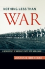Nothing Less Than War : A New History of America's Entry into World War I - eBook