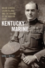 Kentucky Marine : Major General Logan Feland and the Making of the Modern USMC - eBook