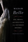 Madam Belle : Sex, Money, and Influence in a Southern Brothel - eBook