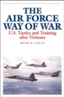 The Air Force Way of War : U.S. Tactics and Training after Vietnam - eBook
