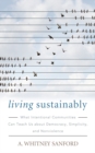Living Sustainably : What Intentional Communities Can Teach Us about Democracy, Simplicity, and Nonviolence - eBook