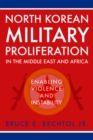 North Korean Military Proliferation in the Middle East and Africa : Enabling Violence and Instability - eBook