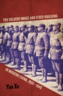 The Soldier Image and State-Building in Modern China, 1924-1945 - eBook