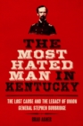 The Most Hated Man in Kentucky : The Lost Cause and the Legacy of Union General Stephen Burbridge - eBook