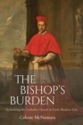 The Bishop's Burden : Reforming the Catholic Church in Early Modern Italy - Book