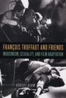 Francois Truffaut and Friends : Modernism, Sexuality, and Film Adaptation - eBook
