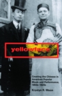 Yellowface : Creating the Chinese in American Popular Music and Performance, 1850s-1920s - eBook